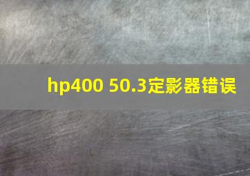 hp400 50.3定影器错误